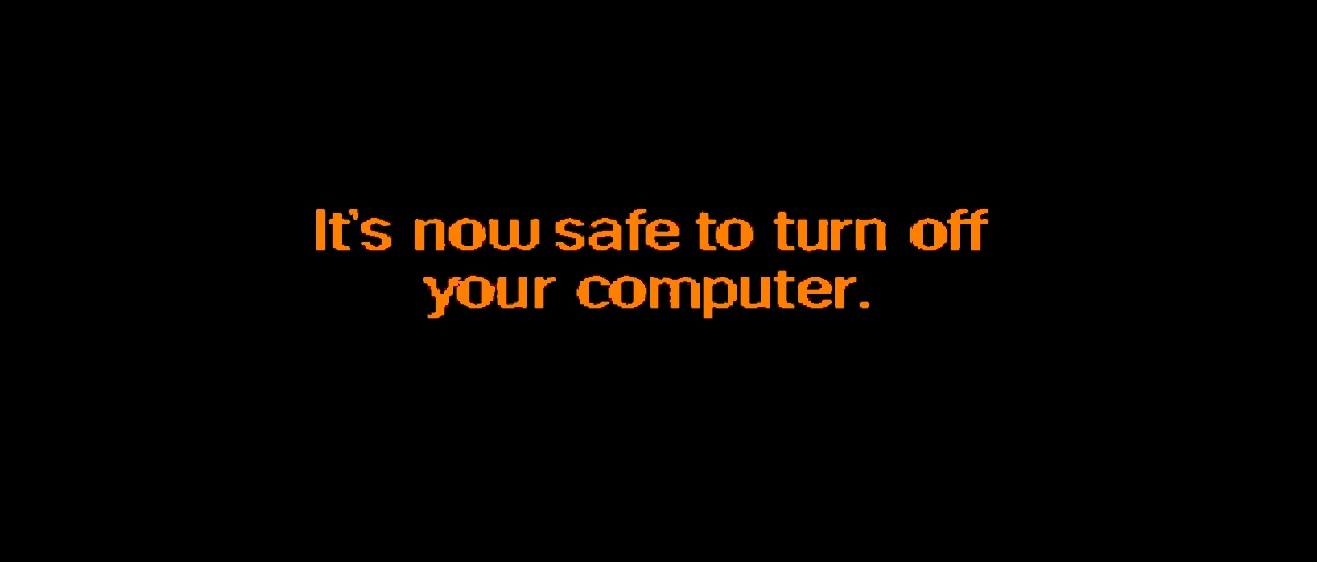 It is now safe to turn off your computer